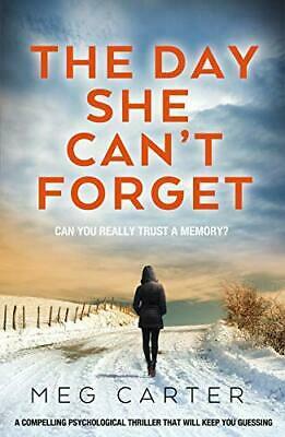 The Day She Can't Forget: The heart-stopping psychological suspense you'll have to keep reading: A compelling psychological thriller that will keep you guessing by Meg Carter