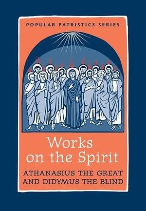 Works on the Spirit by Athanasius of Alexandria, Athanasius of Alexandria, Didymus the Blind