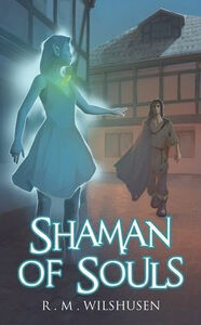 Shaman of Souls: Scars of the Necromancer Book One by R.M. Wilshusen