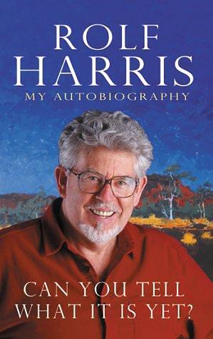 Can You Tell what it is Yet?: My Autobiography by Rolf Harris