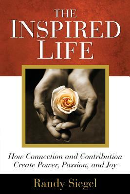 The Inspired Life: How Connection and Contribution Create Power, Passion, and Joy by Tomas Grignon, Randy Siegel