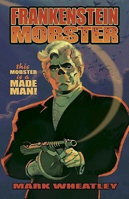 Frankenstein Mobster, Book 1: Made Man by Mark Wheatley