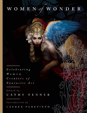 Women of Wonder: Celebrating Women Creators of Fantastic Art by Lauren Panepinto, Cathy Fenner