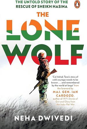 The Lone Wolf: The Untold Story of the Rescue of Sheikh Hasina by Neha Dwivedi, Neha Dwivedi