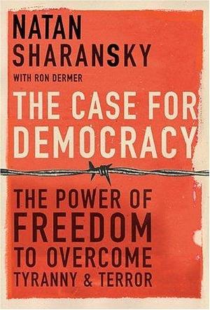 The Case For Democracy by Ron Dermer, Natan Sharansky, Natan Sharansky