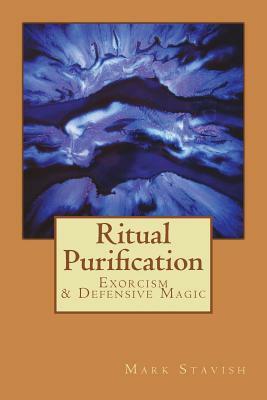 Ritual Purification, Exorcism & Defensive Magic by Mark Stavish