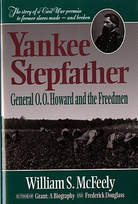Yankee Stepfather: General O. O. Howard and the Freedmen (Revised) by William S. McFeely