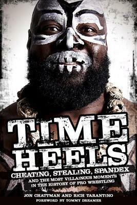 Time Heels: Cheating, Stealing, Spandex and the Most Villainous Moments in the History of Pro Wrestling by Rich Tarantino, Jon Chattman