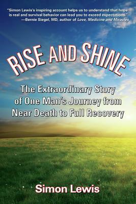 Rise and Shine: The Extraordinary Story of One Man's Journey from Near Death to Full Recovery by Simon Lewis