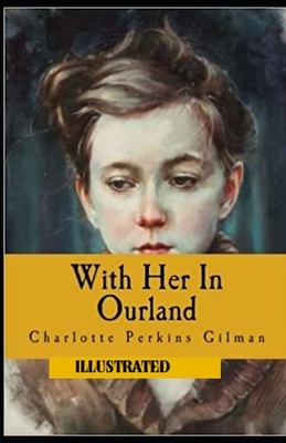 With Her in Ourland Illustrated by Charlotte Perkins Gilman