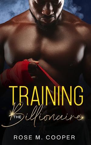 Training the Billionaire by Rose M. Cooper