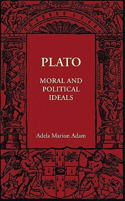 Plato: Moral and Political Ideals by Adela Marion Adam