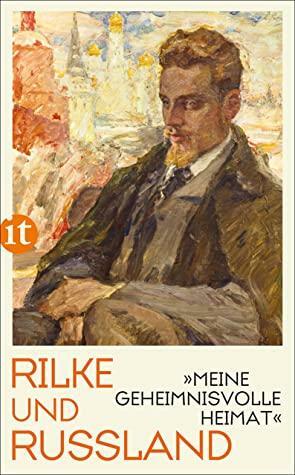 »Meine geheimnisvolle Heimat«: Rilke und Russland by Rainer Maria Rilke, Thomas Schmidt, Julia Maas