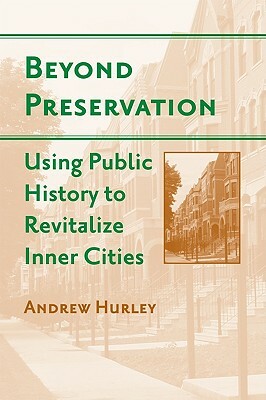 Beyond Preservation: Using Public History to Revitalize Inner Cities by Andrew Hurley