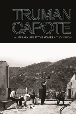 Truman Capote: A Literary Life at the Movies by Tison Pugh