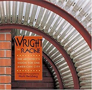 Wright in Racine: The Architect's Vision for One American City by Mark Hertzberg