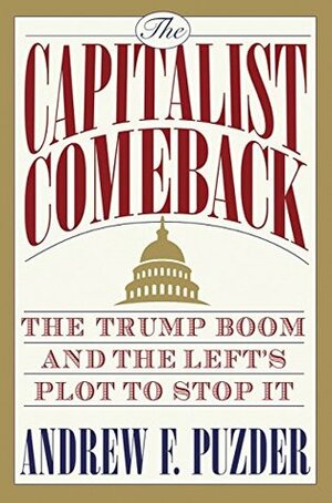 The Capitalist Comeback: The Trump Boom and the Left's Plot to Stop It by Andrew Puzder