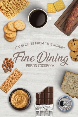 Fine Dining Prison Cookbook: 150 Secrets From "The Inside" by Troy Traylor, Freebird Publishers