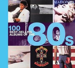 100 Best-selling Albums of the 80s by Chris Barrett, Dan Auty, Peter Dodd, Justin Cawthorne