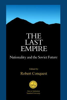 The Last Empire: Nationality and the Soviet Future by Robert Conquest