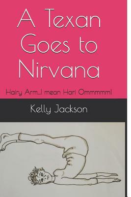 A Texan Goes to Nirvana: Hairy Arm...I mean Hari Ommmmm! by Kelly Jackson