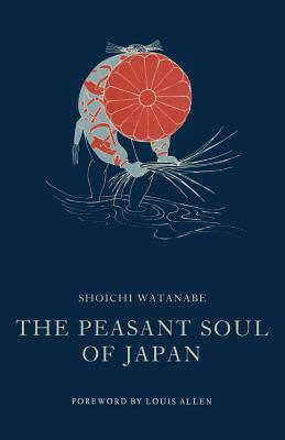 The Peasant Soul of Japan by Shoichi Watanabe, Louis Allen