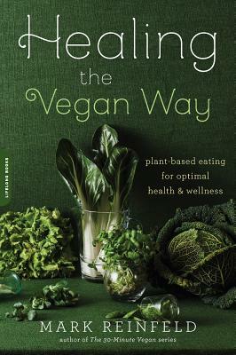 Healing the Vegan Way: Plant-Based Eating for Optimal Health and Wellness by Mark Reinfeld