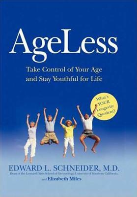 Ageless: Take Control of Your Age and Stay Youthful for Life by Edward L. Schneider, Elizabeth Miles