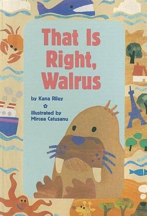 That Is Right, Walrus by Kana Riley