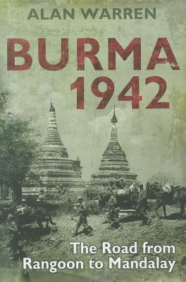 Burma 1942: The Road from Rangoon to Mandalay by Alan Warren