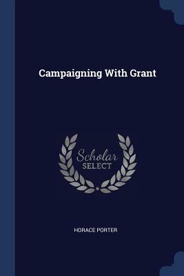 Campaigning with Grant by Horace Porter