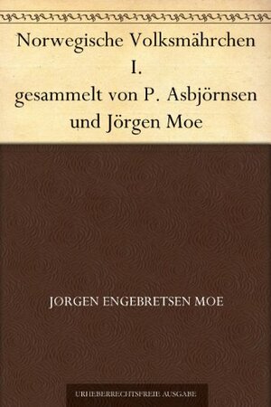 Norwegische Volksmährchen I. gesammelt von P. Asbjörnsen und Jörgen Moe by Jørgen Engebretsen Moe, Peter Christen Asbjørnsen