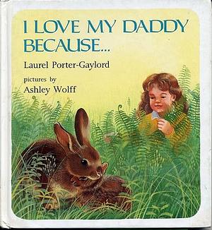 I Love My Daddy Because ... by Laurel Porter-Gaylord