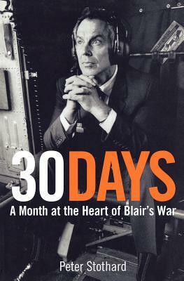 30 Days: With Blair at the Centre of the World by Peter Stothard