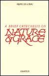 A Brief Catechesis on Nature and Grace by Henri de Lubac, R. Arnandez