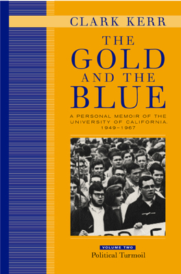 The Gold and the Blue, Volume Two: A Personal Memoir of the University of California, 1949-1967, Political Turmoil by Clark Kerr