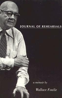 Journal of Rehearsals: A Memoir by Wallace Fowlie by Wallace Fowlie