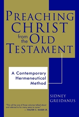 Preaching Christ from the Old Testament: A Contemporary Hermeneutical Method by Sidney Greidanus