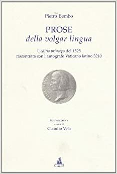 Prose della volgar lingua. L'editio princeps del 1525 riscontrata con l'autografo Vaticano latino 3210 by Pietro Bembo