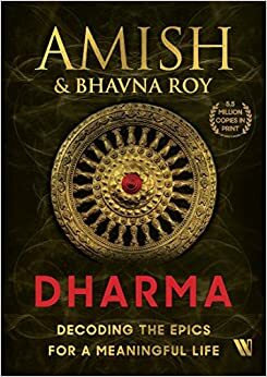 Dharma: Decoding the Epics for a Meaningful Life by Bhavna Roy, Amish Tripathi