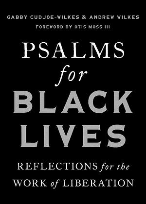 Psalms for Black Lives: Reflections for the Work of Liberation by Gabby Cudjoe-Wilkes, Andrew Wilkes