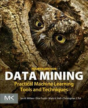Data Mining: Practical Machine Learning Tools and Techniques by Eibe Frank, Ian H. Witten, Mark a. Hall