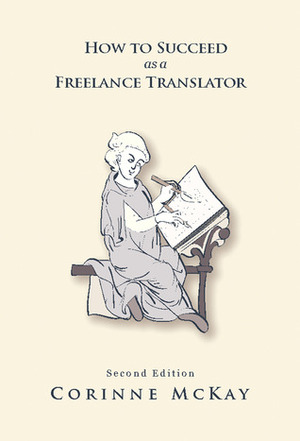 How to Succeed as a Freelance Translator, Second Edition by Corinne McKay