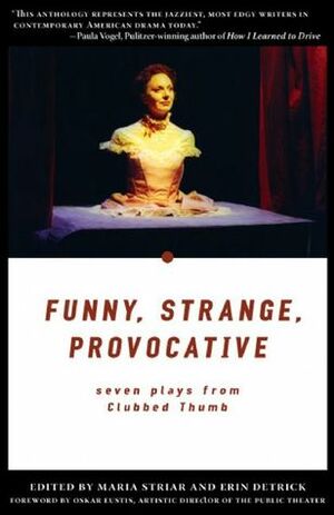 Funny, Strange, Provocative: Seven Plays from Clubbed Thumb by Rinne Groff, Carson Kreitzer, Erin Detrick, Anne Marie Healy, Adam Bock, Lisa D'Amour, Sheila Callaghan, Erin Courtney, Maria Striar