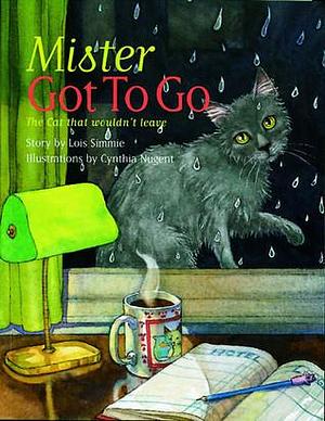 Mister Got to Go: The Cat that Wouldn't Leave by Cynthia Nugent, Lois Simmie