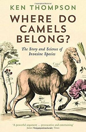 Where Do Camels Belong?: The story and science of invasive species by Ken Thompson