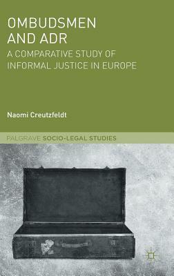 Ombudsmen and Adr: A Comparative Study of Informal Justice in Europe by Naomi Creutzfeldt