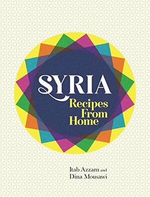 Syria: Recipes from Home by Dina Mousawi, Itab Azzam
