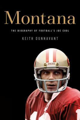 Montana: The Biography of Football's Joe Cool by Keith Dunnavant
