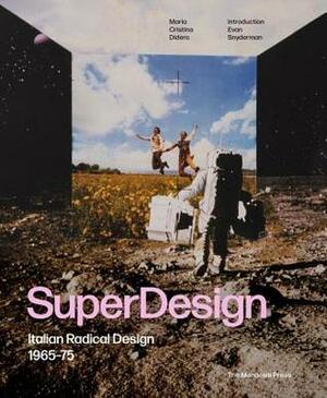 Superdesign: Italian Radical Design 1965-75 by Evan Snyderman, Catharine Rossi, Maria Cristina Didero, Dennis Freedman, Deyan Sudjic